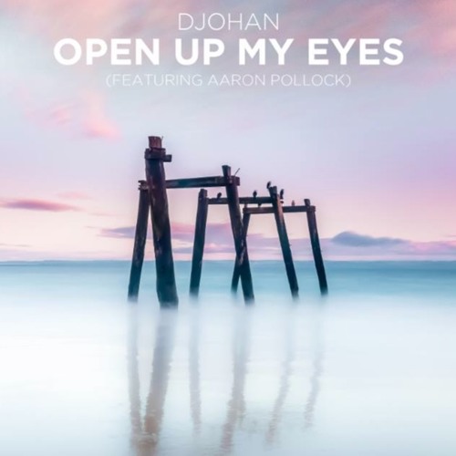 Stream Djohan Open Up My Eyes (Ft. Aaron Pollock) by Djohan Listen