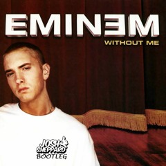 Eminem - Without Me (Josh Sheppard Bootleg)FREE DL!!