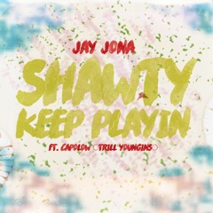 JAY JONA x TRILL YOUNGINS CAPOLOW - SHAWTY KEEP PLAYIN