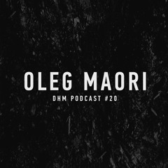 Oleg Maori — DHM Podcast #20 (February 2016)