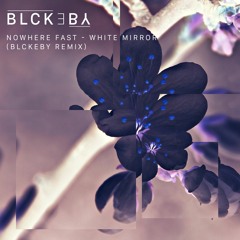 Nowhere Fast - White Mirror (BLCKEBY Remix)