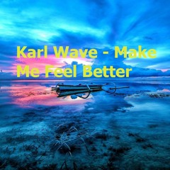 Karl Wave- Make Me Feel Better