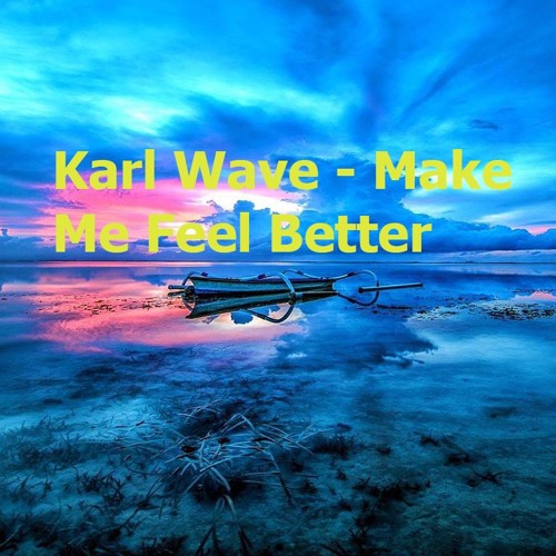 Stream Karl Wave Make Me Feel Better by Karl Wave  Listen online for