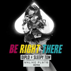 Diplo & Sleepy Tom - Be Right There (Unlike Pluto Remix)