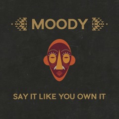 Moody - Say It Like You Own It