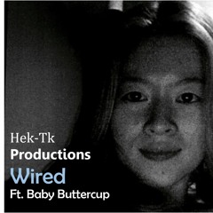 Wired ~ (Feat. Baby Buttercup)   [Prod. by: Hek-Tk Productions]