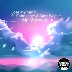 Mr. Mermaid - Lose My Mind (Ft. Cobe Jones & Anna Wemer) [Chill Trap Exclusive]