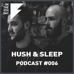 On the 5th Day Podcast #006 - Hush & Sleep