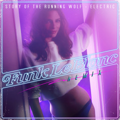 Story Of The Running Wolf - Electric (Funk LeBlanc Remix) [Premiere]
