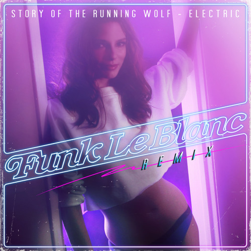 Story Of The Running Wolf - Electric (Funk LeBlanc Remix) [Premiere]