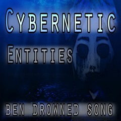 Cybernetic Entities (Ben Drowned Song)