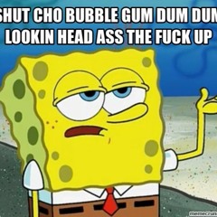 Shut Yo Bubble Gum Dum Dum-Vine