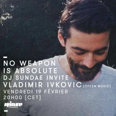 NO WEAPON IS ABSOLUTE N°30 by DJ Sundae & Vladimir Ivkovic - 19/02/2016 - Rinse France