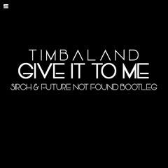 Timbaland - Give It To Me (Sirch & Future Not Found Bootleg) [FREE DL]