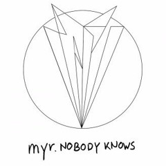 Myr. - Nobody Knows