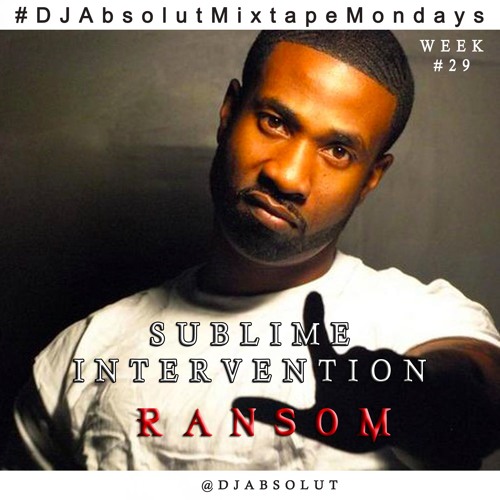RANSOM  "SUBLIME INTERVENTION" #DJAbsolutMIXTAPEmondays