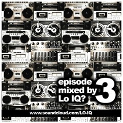 Episode #03 - Mixed By Lo IQ?