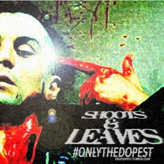 #OnlyTheDopest - SHOOTS AND LEAVES