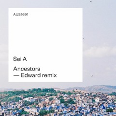 Sei A 'Ancestors' (Edward Remix)