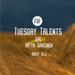 Tuesday Talents 026 (Kifthi Graßner - Hey DJ) FREE DOWNLOAD