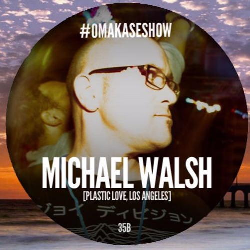 OMAKASE Mixshow #35B, MICHAEL WALSH