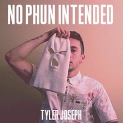 No Phun Intended- Tyler Joseph