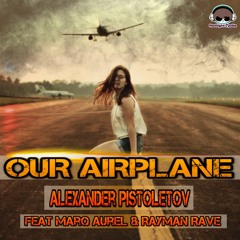 Alexander Pistoletov Ft Marq Aurel & Rayman Rave - Our Airplane