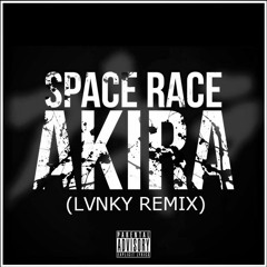 SPACE RACE - AKIRA (LVNKY REMIX)