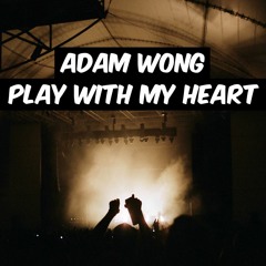 Adam Wong - Play With My Heart [FREE DOWNLOAD]