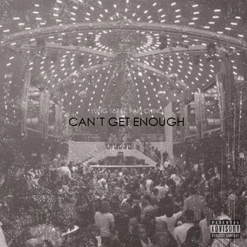 Can't Get Enough Ft. Papi Chino