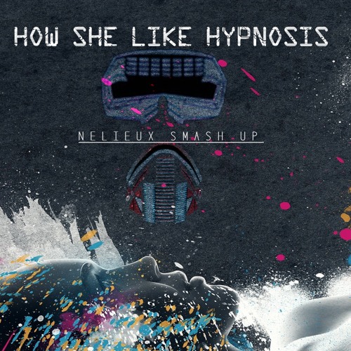 How She Like Hypnosis - Nelieux Smash Up