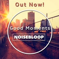 Good Moments - NoiseBloop (Original Song)