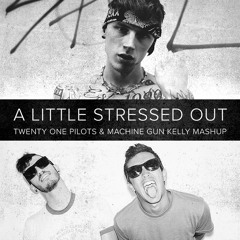 A LITTLE STRESSED OUT (Twenty One Pilots & Machine Gun Kelly Mashup)