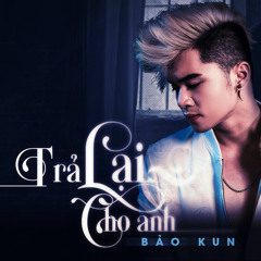 Trả Lại Cho Anh - Bảo Kun Ft 13