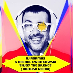 DJ ADAMUS & MICHAL KWIATKOWSKI - Enjoy The Silence (MATUSH Remix)