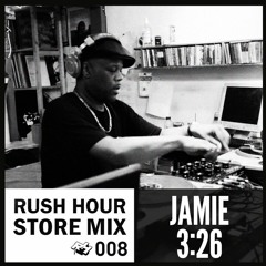 Store Mix 008 | Jamie 3:26 Digs Rush Hour