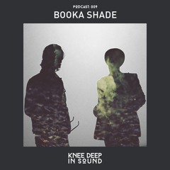 Knee Deep In Sound Podcast 009 - Booka Shade