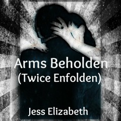 Arms Beholden (Twice Enfolden) by Jess