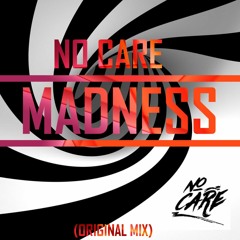 No Care - Madness (Original Mix) ***OUT NOW*** BUY - Free Download