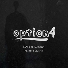 option4 ft. Rose Quartz - Love Is Lonely