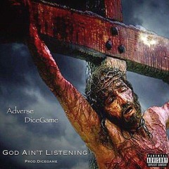 God Aint listenin - Adverse  ft Dicegame  Prod by. Dicegame