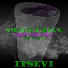Smoke Trees Sip Slow - ITsEVi -Pro.DJ KUSH