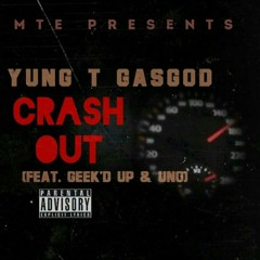 YungT Gasgod Crash Out Ft. Geek'd Up & Uno