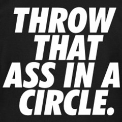 Throw That Ass In A Circle