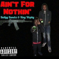 Ballyy Bandzz x King Wephy-Ain't For Nothin'