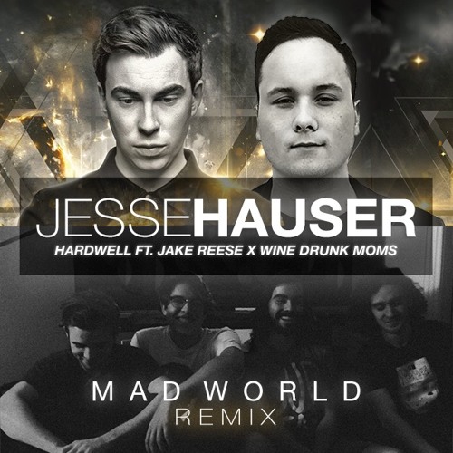 Hardwell feat. Jake Reese - Mad World (Jesse Hauser X Wine Drunk Moms  Remix) by Jesse Hauser - Free download on ToneDen