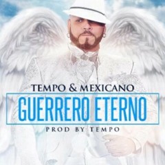 Tempo & Mexicano - Guerrero Eterno (Prod. By Tempo)  RIP MEXICANO 777.mp3