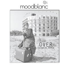 Moodblanc - Over ( Sandy H Remix )