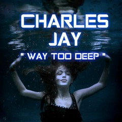 WAY TOO DEEP ( CHARLES JAY )