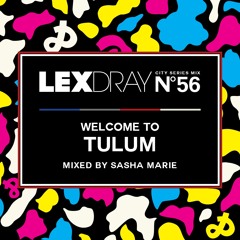 Lexdray City Series - Volume 56 - Welcome to Tulum - Mixed by Sasha Marie
